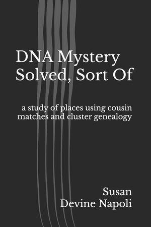 DNA Mystery Solved, Sort Of: a study of places using cousin matches and cluster genealogy image number 0