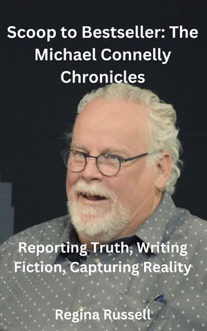 Scoop to Bestseller: The Michael Connelly Chronicles: Reporting Truth, Writing Fiction, Capturing Reality image number 0