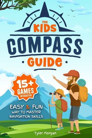 The Kids' Compass Guide: Easy & Fun Way to Master Navigation Skills Colorful Illustrations, Quizzes, and 15+ Interactive Games to Engage Kids w image number 0