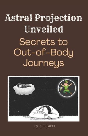 Astral Projection Unveiled: Secrets to Out-of-Body Journeys: Journey Beyond the Body: Techniques for Conscious Exploration image number 0