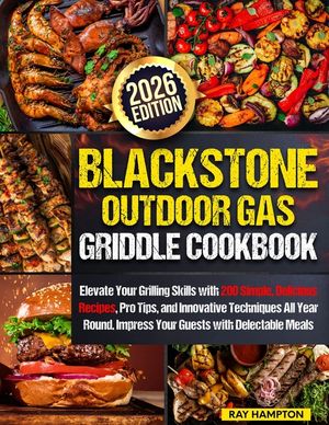 Blackstone Outdoor Gas Griddle Cookbook: Elevate Your Grilling Skills with 200 Simple, Delicious Recipes, Pro Tips, and Innovative Techniques All Year image number 0