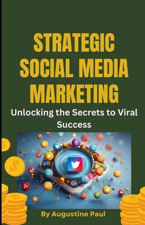 Strategic Social Media Marketing;: Unlocking the Secrets to Viral Success. image number 0