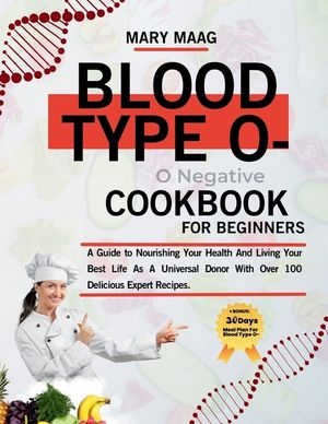 Blood Type O- Negative Cook Book For Beginners: A Guide to Nourishing Your Health And Living Your Best Life As A Universal Donor With Over 100 Delicio image number 0