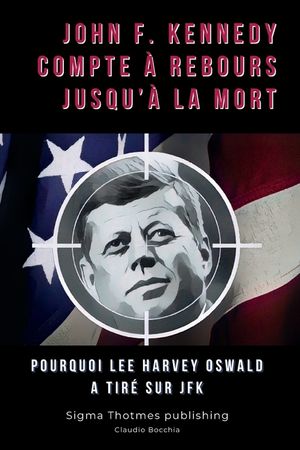 John F. Kennedy Compte &agrave; Rebours Jusqu'&agrave; la Mort: Pourquoi Lee Harvey Oswald a tir&eacute; sur JFK image number 0