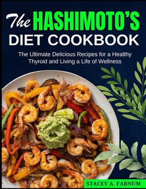 The Hashimoto's Diet Cookbook: The Ultimate Delicious Recipes for a Healthy Thyroid and Living a Life of Wellness image number 0