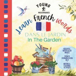 Young Missionaries Learn French Words - Dans Le Jardin In The Garden: English French Bilingual Book for Children and Adult with French Pronunciation, image number 0