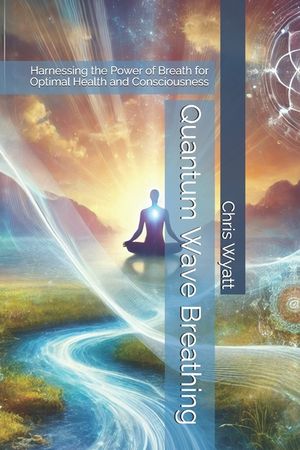Quantum Wave Breathing: Harnessing the Power of Breath for Optimal Health and Consciousness image number 0
