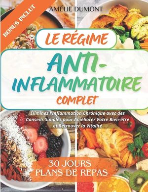 Le R&eacute;gime Anti-Inflammatoire Complet: &Eacute;liminez l'Inflammation Chronique avec des Conseils Simples pour Am&eacute;liorer Votre Bien-&ecirc;tre et Retrouver la Vital image number 0