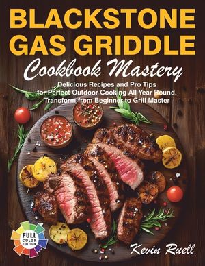 Blackstone Gas Griddle Cookbook Mastery: Delicious Recipes and Pro Tips for Perfect Outdoor Cooking All Year Round. Transform from Beginner to Grill M image number 0