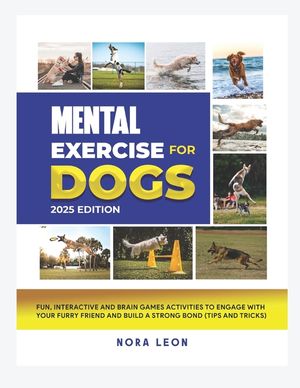 Mental Exercise for Dogs, 2025 Edition: Fun, Interactive and Brain Games Activities to Engage with Your Furry Friend and Build a Strong Bond (Tips and image number 0