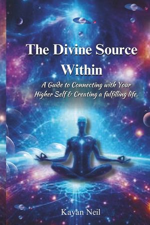 The Divine Source Within: A Guide to Connecting with Your Higher Self & Creating a more fulfilling life. image number 0
