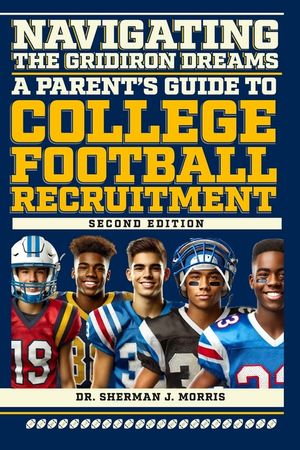 Navigating the Gridiron Dreams: A Parent's Guide to College Football Recruitment, Second Edition image number 0