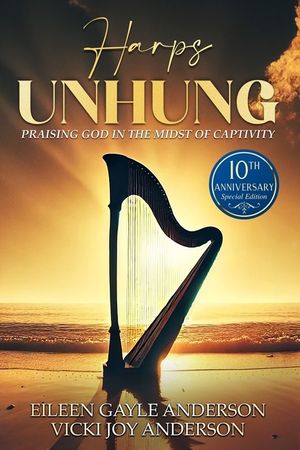 Harp's Unhung: Praising God in the Midst of Captivity: 10th Anniversary Edition image number 0