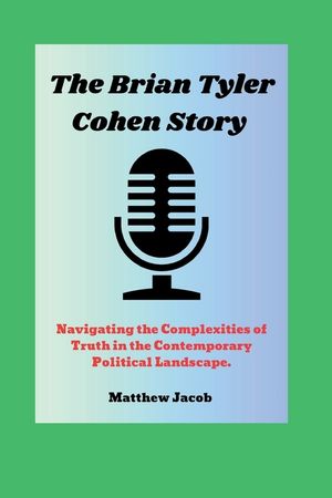 The BRIAN TYLER COHEN Story: Navigating the Complexities of Truth in the Contemporary Political Landscape. image number 0