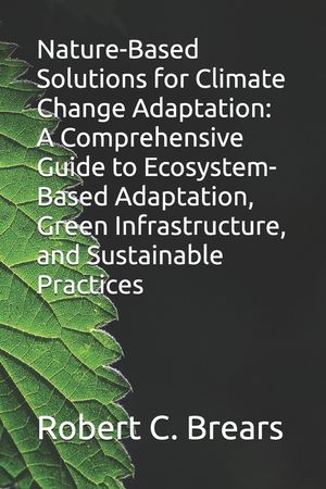Nature-Based Solutions for Climate Change Adaptation: A Comprehensive Guide to Ecosystem-Based Adaptation, Green Infrastructure, and Sustainable Pract image number 0