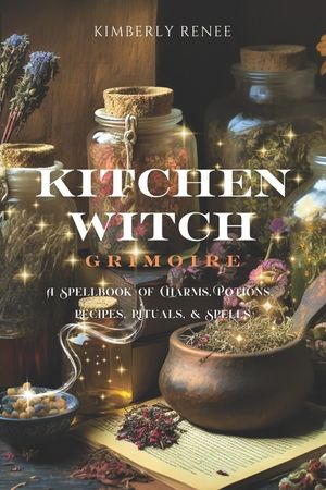 Kitchen Witch Grimoire: A Spellbook of Charms, Potions, Recipes, Rituals, and Spells image number 0