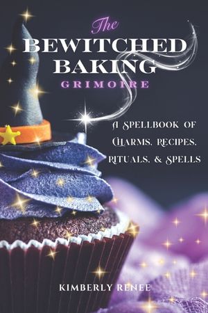 The Bewitched Baking Grimoire: A Spellbook of Charms, Recipes, Rituals, and Spells image number 0