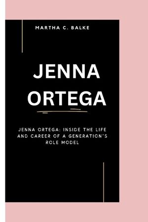 Jenna Ortega: Jenna Ortega: Inside the Life and Career of a Generation's Role Model image number 0