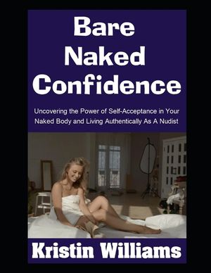 Bare Naked Confidence: Uncovering the Power of Self-Acceptance in Your Naked Body and Living Authentically As A Nudist image number 0