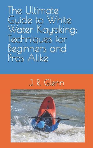 The Ultimate Guide to White Water Kayaking: Techniques for Beginners and Pros Alike image number 0
