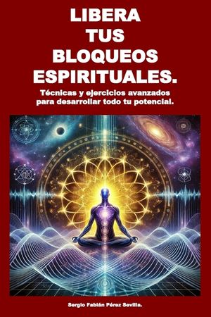 Libera Tus Bloqueos Espirituales: Tecnicas y ejercicios avanzados para desarrollar todo tu potencial. image number 0