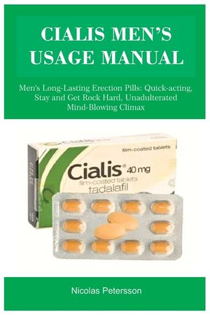 Cialis Men's Usage Manual: Men's Long-Lasting Erection Pills: Quick-acting, Stay and Get Rock Hard, Unadulterated Mind-Blowing Climax image number 0