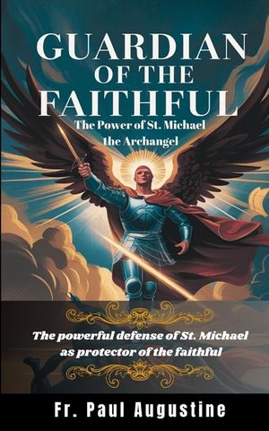 Guardian of the Faithful: The Power of St. Michael the Archangel: The powerful defense of St. Michael as protector of the faithful image number 0
