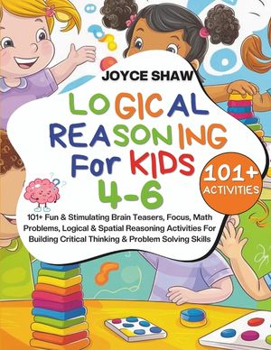 Logical Reasoning For Kids 4-6: 101+ Fun & Stimulating Brain Teasers, Focus, Math Problems, Logical & Spatial Reasoning Activities For Building Critic image number 0