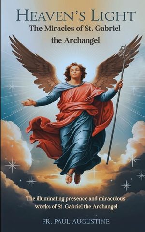 Heaven's Light: The Miracles of St. Gabriel the Archangel: The illuminating presence and miraculous works of St. Gabriel the Archangel image number 0