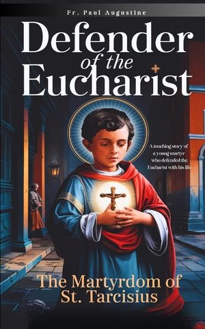 Defender of the Eucharist: The Martyrdom of St. Tarcisius: A touching story of a young martyr who defended the Eucharist with his life. image number 0