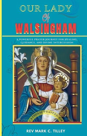 Our Lady of Walsingham: A Powerful Prayer Journey for Healing, Guidance, and Divine Intercession image number 0