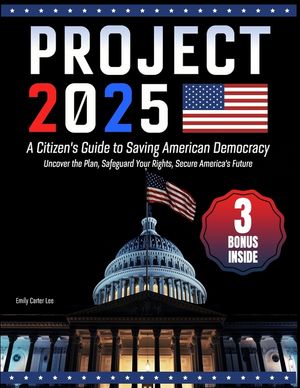 Project 2025- A Citizen's Guide to Saving American Democracy: Uncover the Plan, Safeguard Your Rights, Secure America's Future image number 0