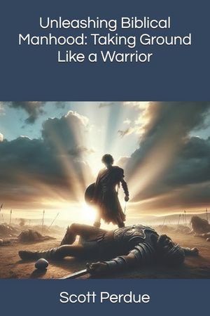 Unleashing Biblical Manhood: Taking Ground Like a Warrior image number 0