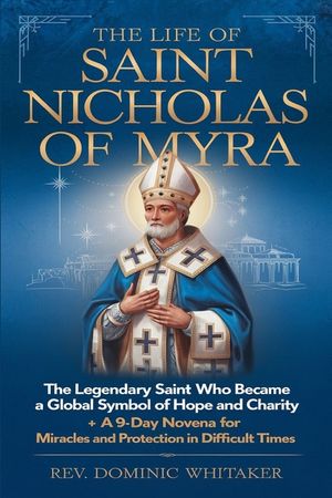 The Life of Saint Nicholas of Myra: The Legendary Saint Who Became a Global Symbol of Hope and Charity + A 9-Day Novena for Miracles and Protection in image number 0