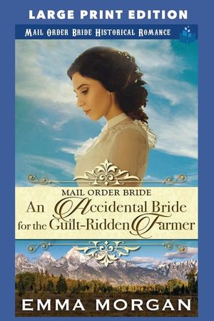 An Accidental Bride for the Guilt-Ridden Farmer: Large Print Edition image number 0