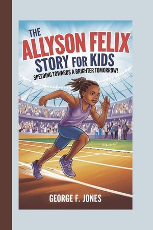 The Allyson Felix Story for Kids: Speeding Towards a Brighter Tomorrow image number 0