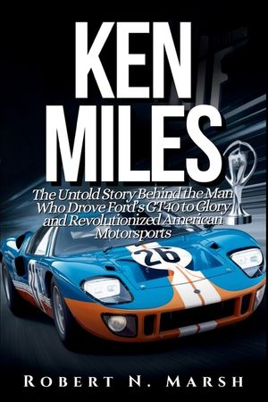 Ken Miles: The Untold Story of His Unseen Contributions to Ford's Le Mans Dominance and the World of Auto Racing image number 0