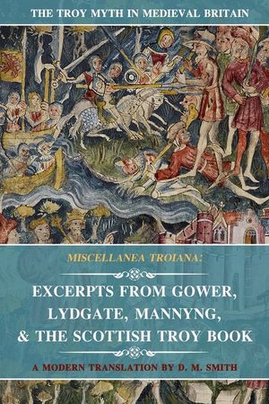 Miscellanea Troiana: Excerpts from Gower, Lydgate, Mannyng, & The Scottish Troy Book image number 0