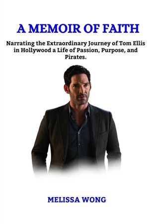 A Memoir of Faith: Narrating the extraordinary journey of Tom Ellis in Hollywood a life of passion, purpose and Pirates. image number 0