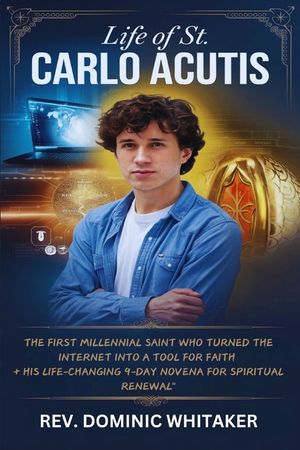 Life of St. Carlo Acutis: The First Millennial Saint Who Turned the Internet into a Tool for Faith + His Life-Changing 9-Day Novena for Spiritua image number 0