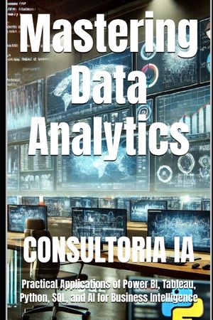 Mastering Data Analytics: Practical Applications of Power BI, Tableau ...