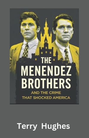 The Menendez Brothers and the Crime That Shocked America: Untold Story of Betrayal, Wealth, and Murder in Beverly Hills image number 0