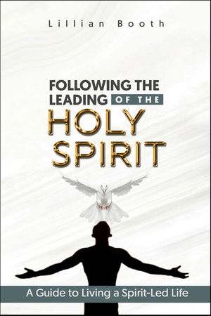 Following the Leading of the Holy Spirit: A Guide to Living a Spirit ...