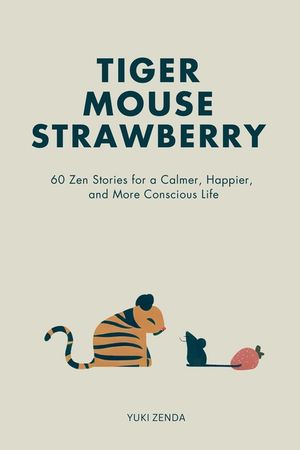 Tiger Mouse Strawberry: 60 Zen Stories for a Calmer, More Mindful, and Happier Life - Including Reflections for Beginners image number 0