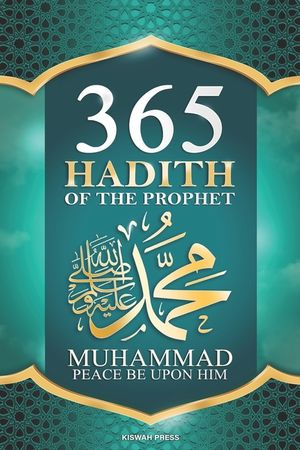 365 Hadith of The Prophet Muhammad: Collection of Authentic Sayings and Wisdom of the Prophet Muhammad (PBUH) for Success in this World and the Hereaf image number 0