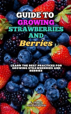 Guide to Growing Strawberries and Berries: Learn the Best Practices for Growing Strawberries and Berries image number 0