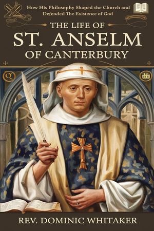 The Life of St. Anselm of Canterbury: How His Philosophy Shaped the Church and Defended the Existence of God image number 0