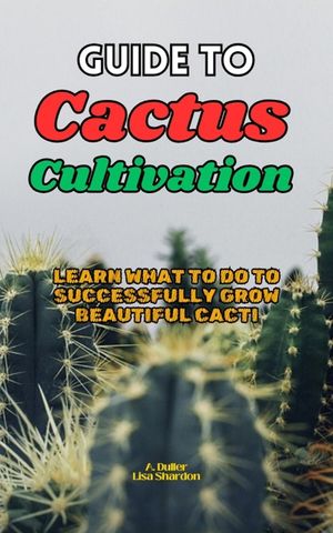 Guide to Cactus Cultivation: Learn what to do to successfully grow beautiful Cacti image number 0