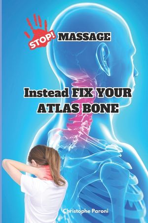 Stop Massage! Instead Fix Your Atlas Bone (C1) - Heal Yourself by Correcting the 1st Cervical Bone: C1 - First Cervical Vertebra: Exclusive Directory image number 0