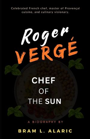 Roger Verg&eacute; Biography: Chef of the Sun (A Detailed Account and Timeless Impression) image number 0